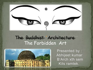 The  Buddhist   Architecture The Forbidden  Art Presented by : Abhijeetkumar B’Archxthsem Kits ramtek. 