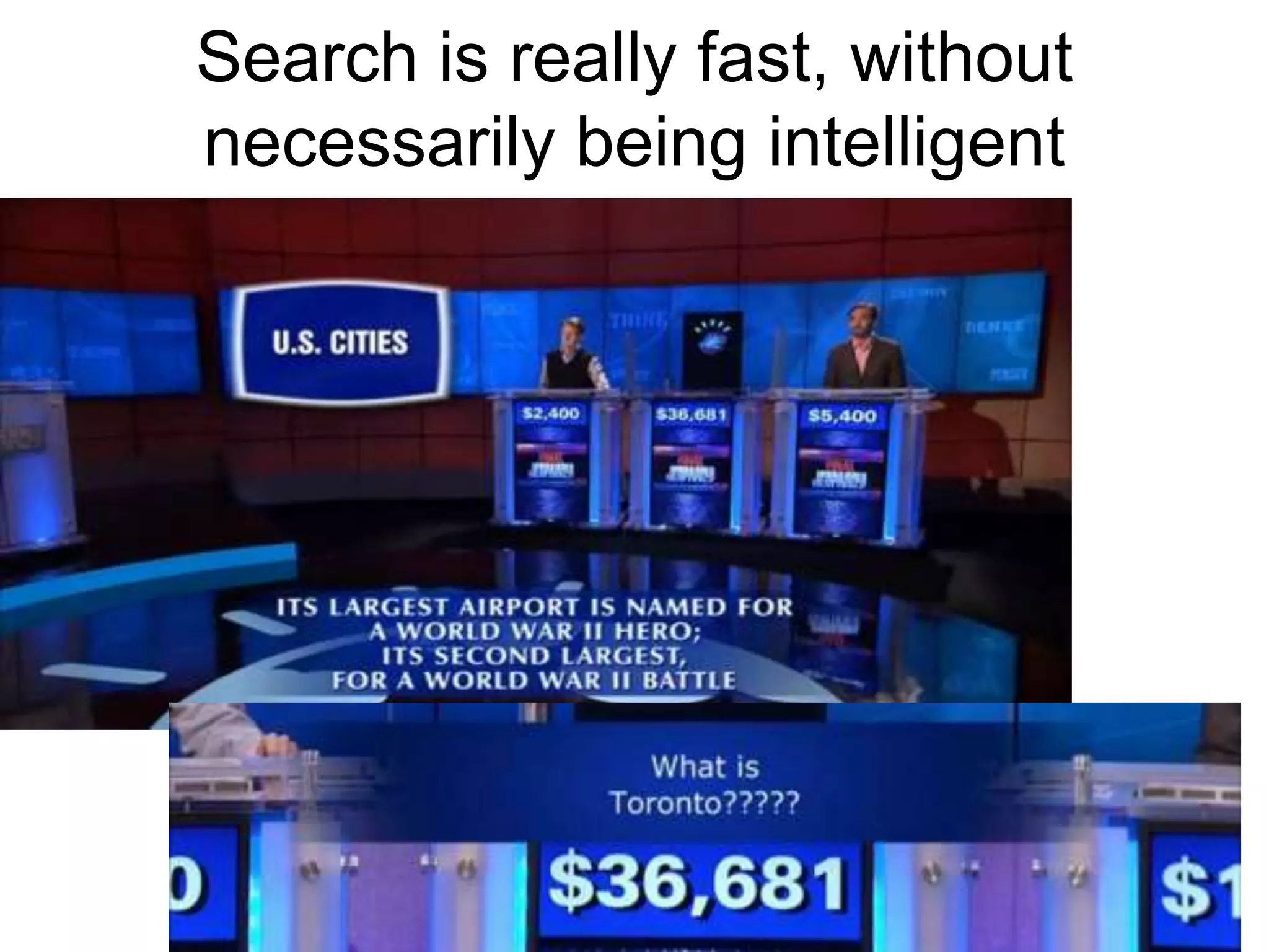 Search is really fast, without 
necessarily being intelligent 
 