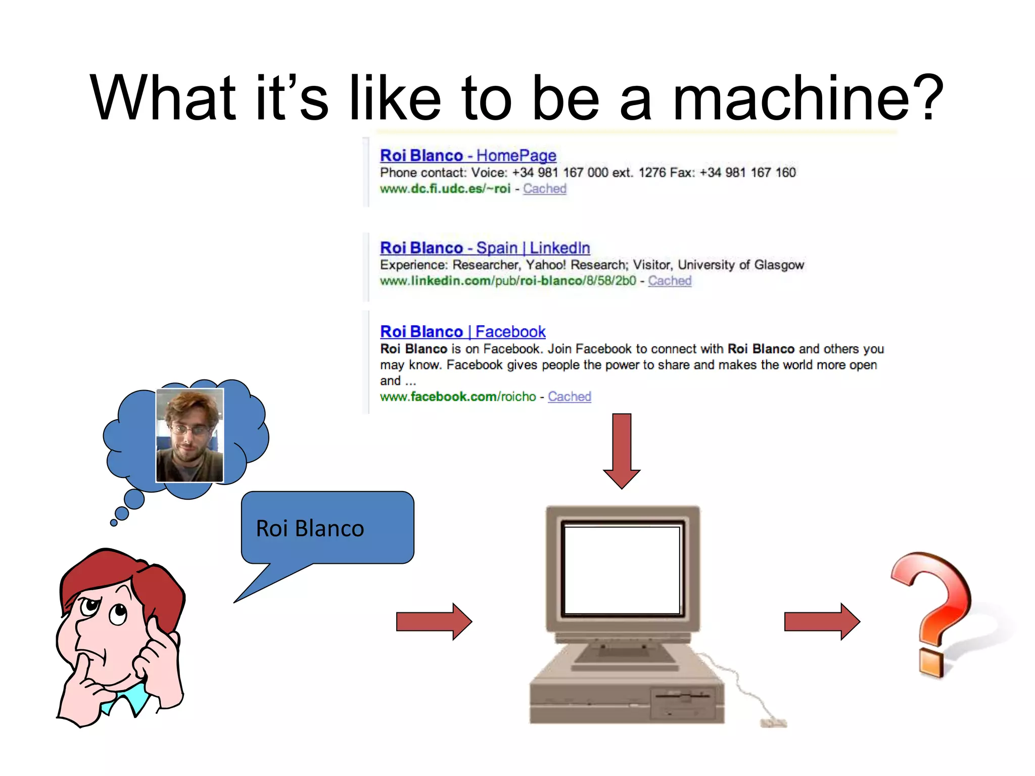 What it’s like to be a machine? 
Roi Blanco 
 