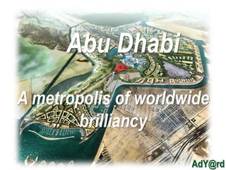 Abu Dhabi
A metropolis of worldwide
brilliancy
AdY@rd
 