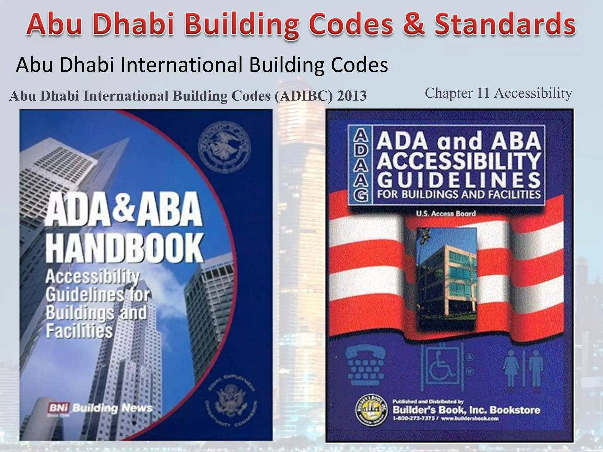 152
Abu Dhabi International Building Codes
Abu Dhabi International Building Codes (ADIBC) 2013 Chapter 11 Accessibility
 