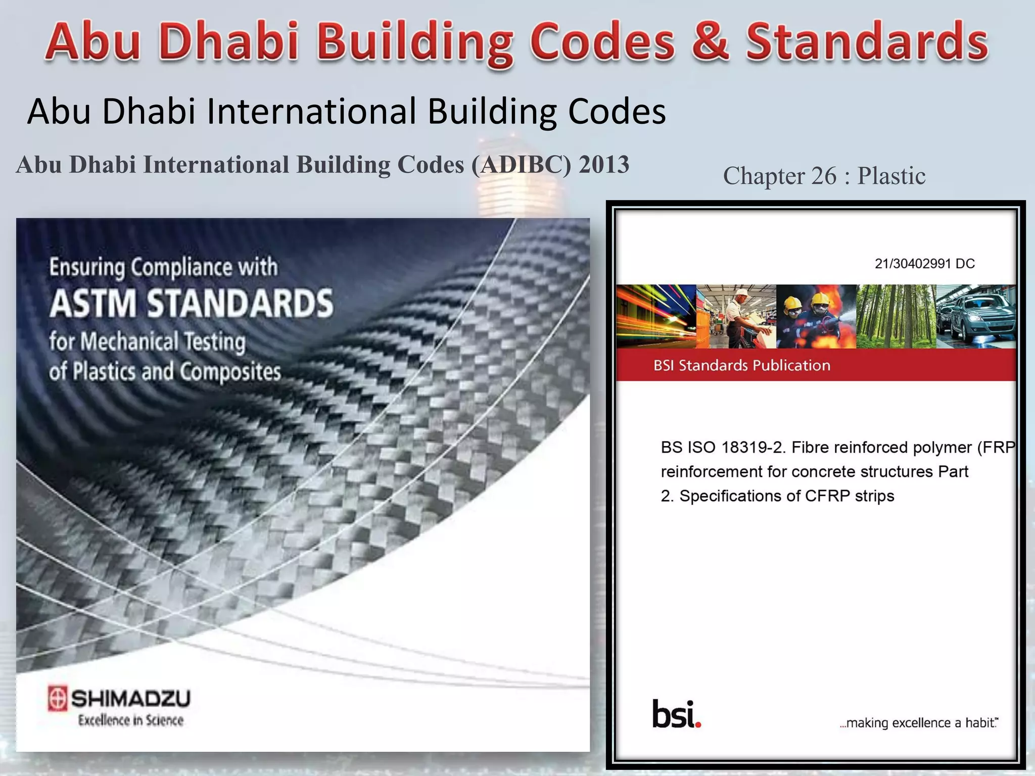 Abu Dhabi International Building Codes
Abu Dhabi International Building Codes (ADIBC) 2013 Chapter 26 : Plastic
 