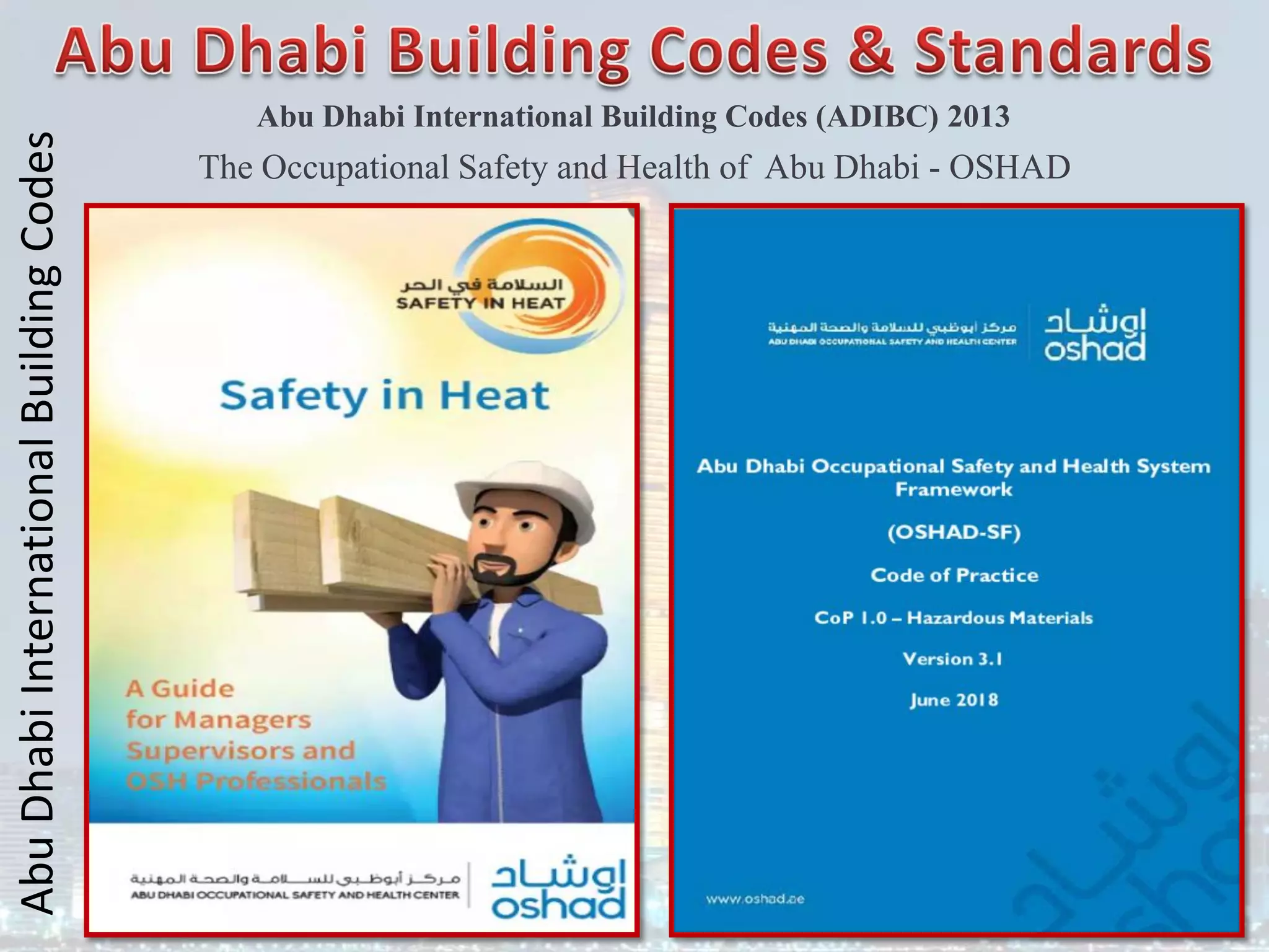 Abu
Dhabi
International
Building
Codes
Abu Dhabi International Building Codes (ADIBC) 2013
The Occupational Safety and Health of Abu Dhabi - OSHAD
 