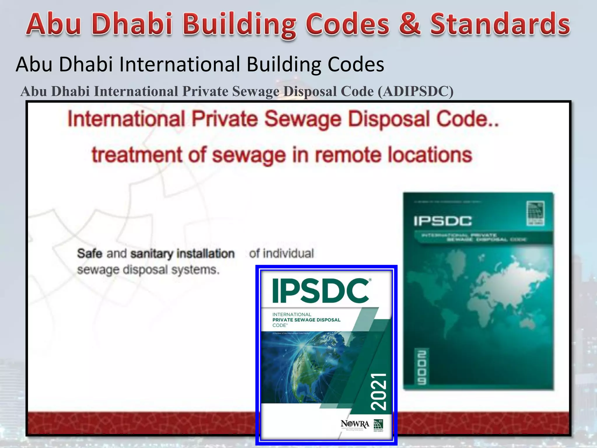 Abu Dhabi International Building Codes
Abu Dhabi International Private Sewage Disposal Code (ADIPSDC)
 