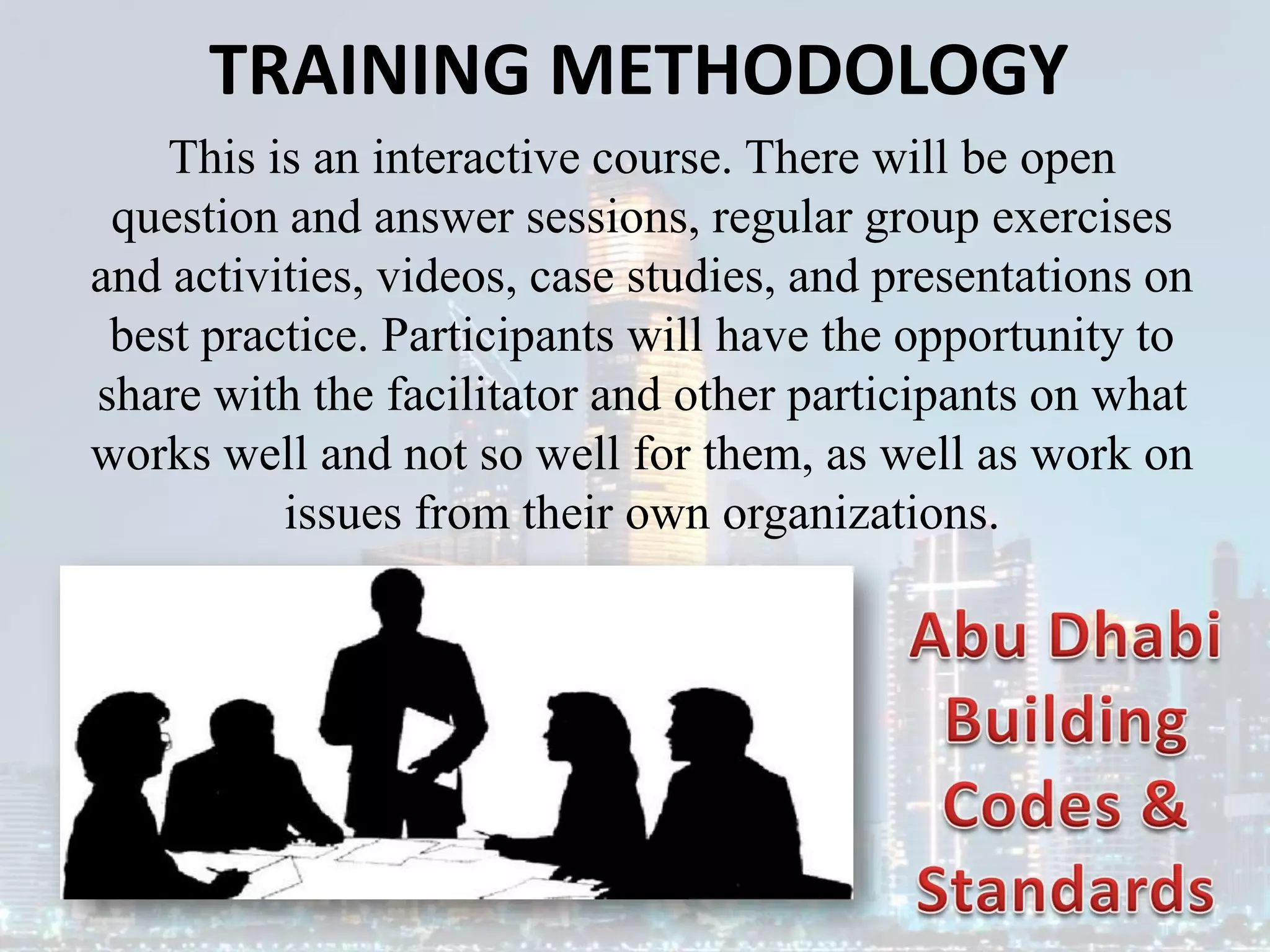 TRAINING METHODOLOGY
This is an interactive course. There will be open
question and answer sessions, regular group exercises
and activities, videos, case studies, and presentations on
best practice. Participants will have the opportunity to
share with the facilitator and other participants on what
works well and not so well for them, as well as work on
issues from their own organizations.
 