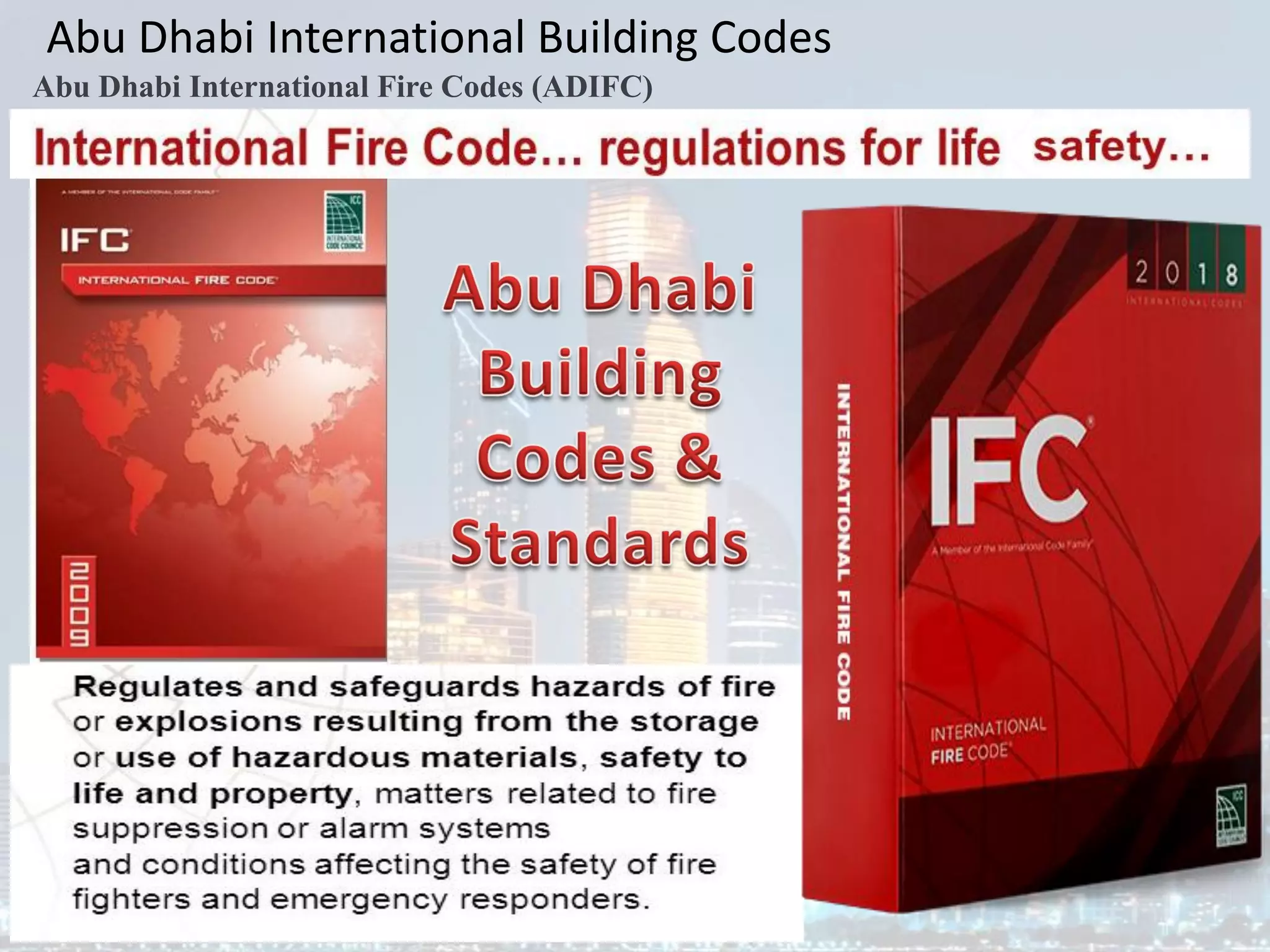 Abu Dhabi International Building Codes
Abu Dhabi International Fire Codes (ADIFC)
 