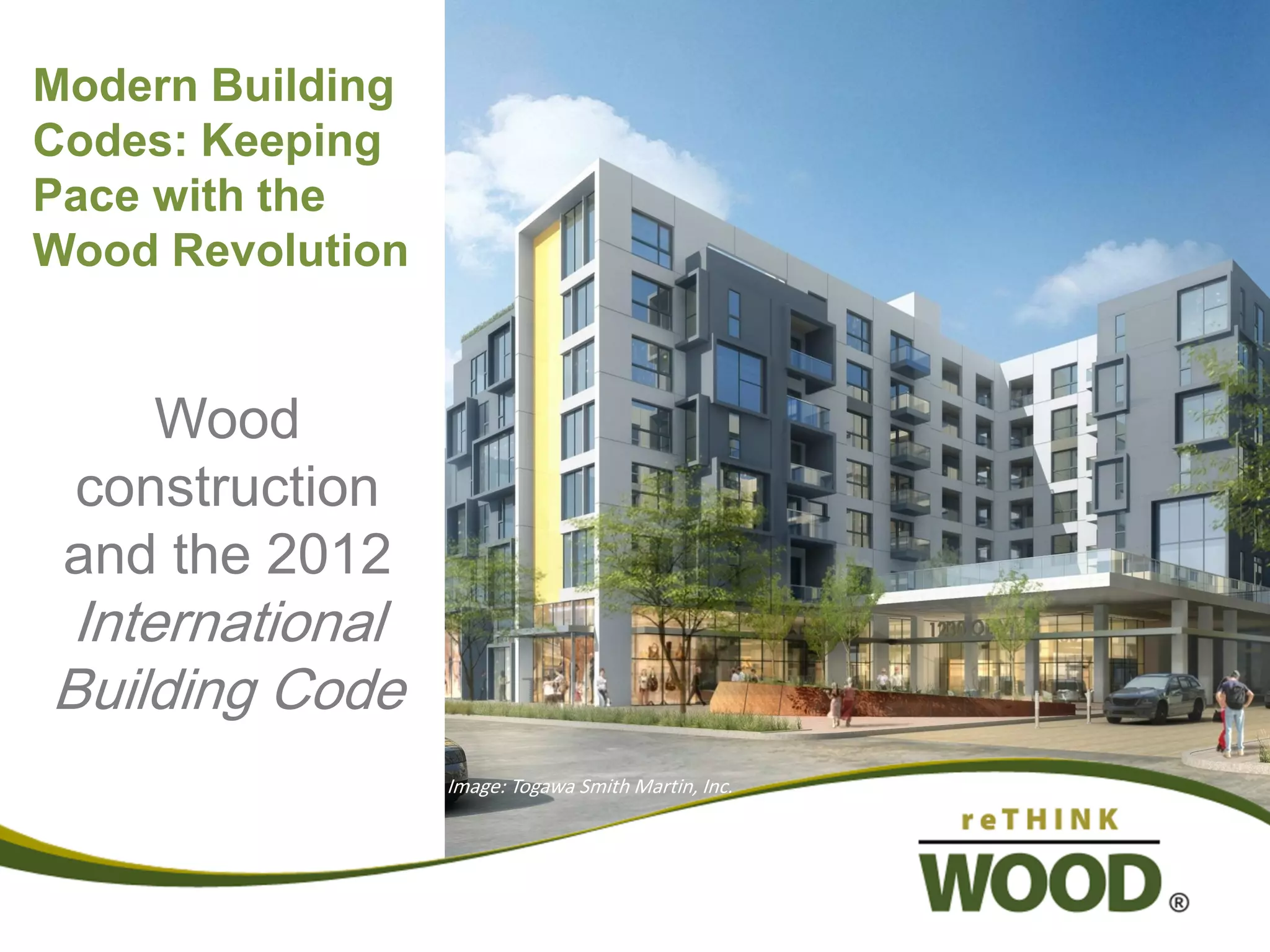 Modern Building
Codes: Keeping
Pace with the
Wood Revolution
Wood
construction
and the 2012
International
Building Code
Image: Togawa Smith Martin, Inc.
 