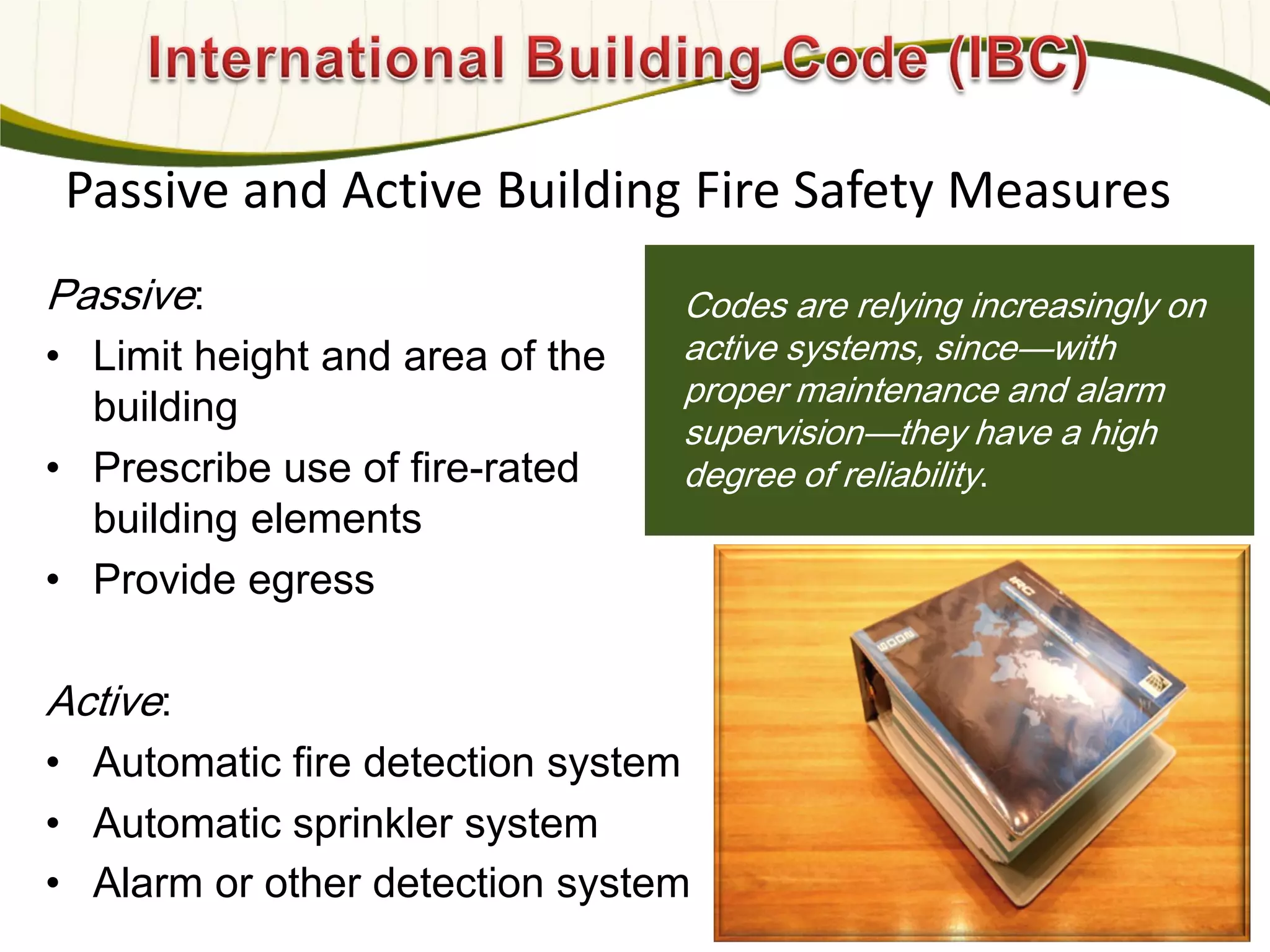 Photo: Davis & Church LLC
Passive:
• Limit height and area of the
building
• Prescribe use of fire-rated
building elements
• Provide egress
Active:
• Automatic fire detection system
• Automatic sprinkler system
• Alarm or other detection system
Codes are relying increasingly on
active systems, since—with
proper maintenance and alarm
supervision—they have a high
degree of reliability.
Passive and Active Building Fire Safety Measures
594
 