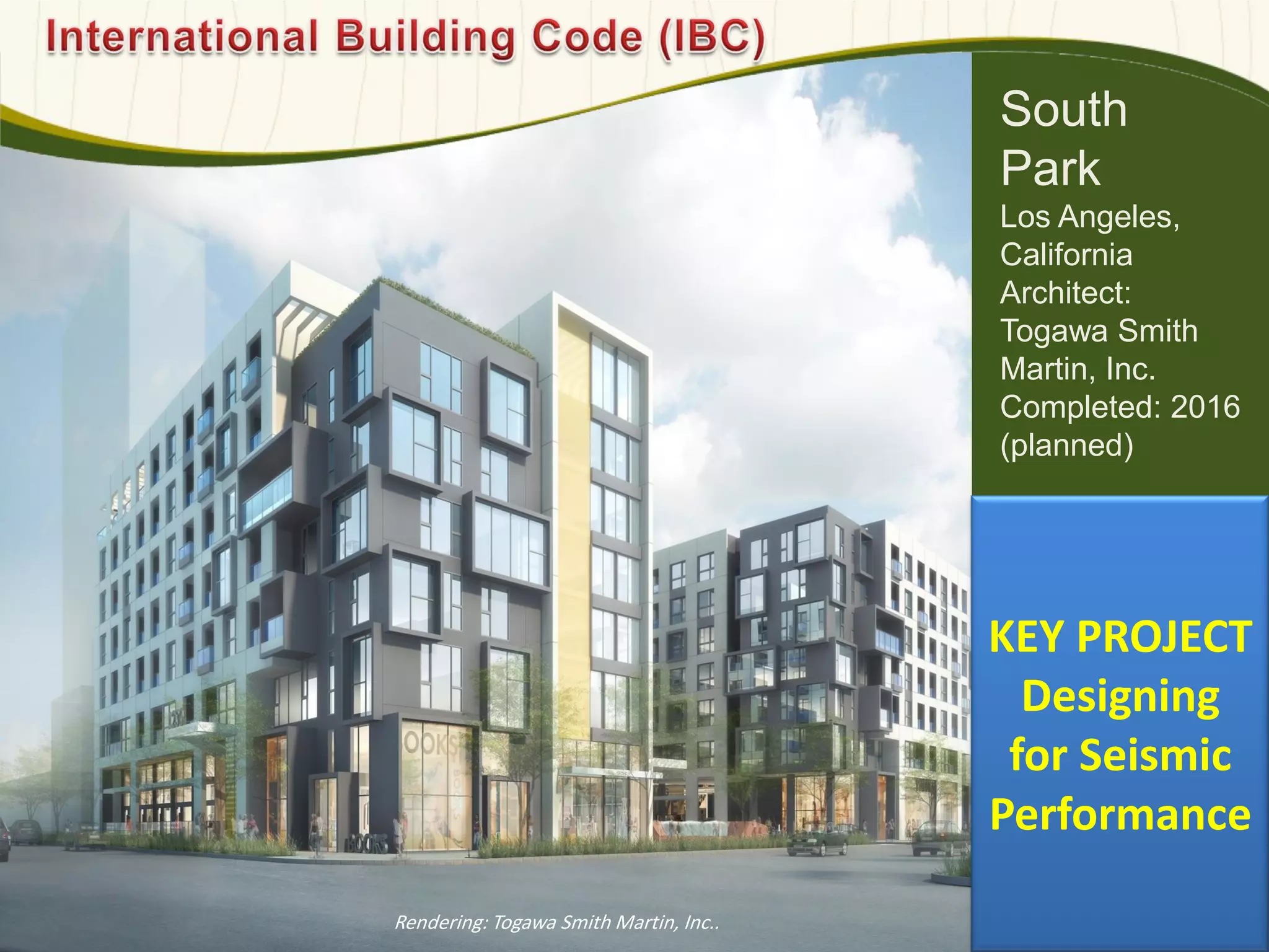 South
Park
Los Angeles,
California
Architect:
Togawa Smith
Martin, Inc.
Completed: 2016
(planned)
618
Rendering: Togawa Smith Martin, Inc..
KEY PROJECT
Designing
for Seismic
Performance
 