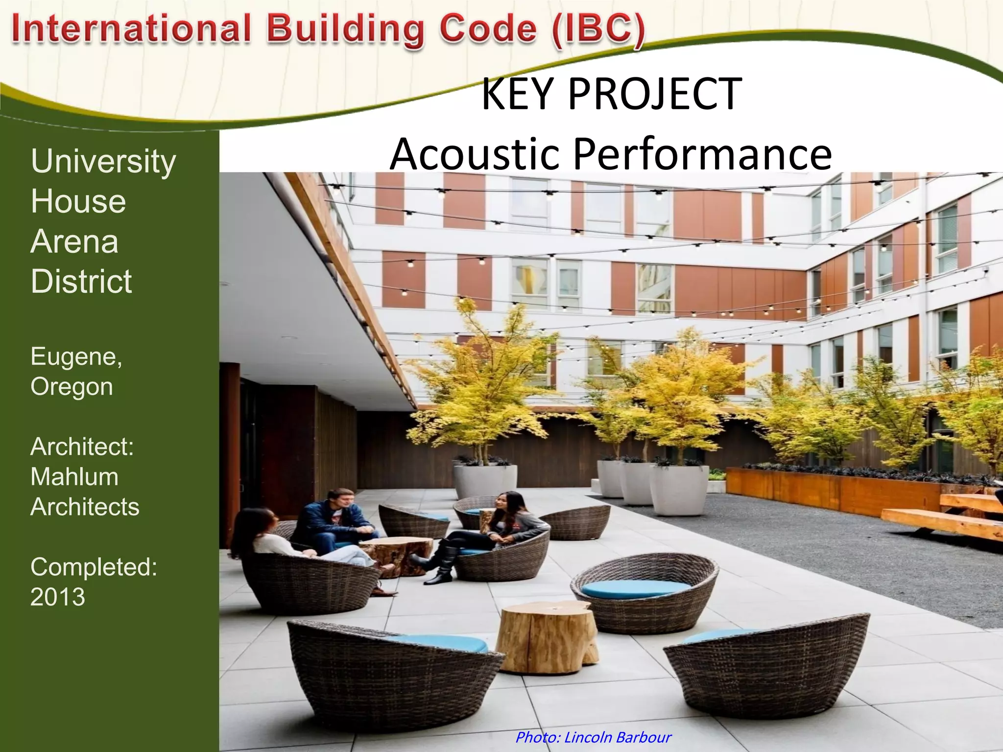 University
House
Arena
District
Eugene,
Oregon
Architect:
Mahlum
Architects
Completed:
2013
KEY PROJECT
Acoustic Performance
Photo: Lincoln Barbour
 