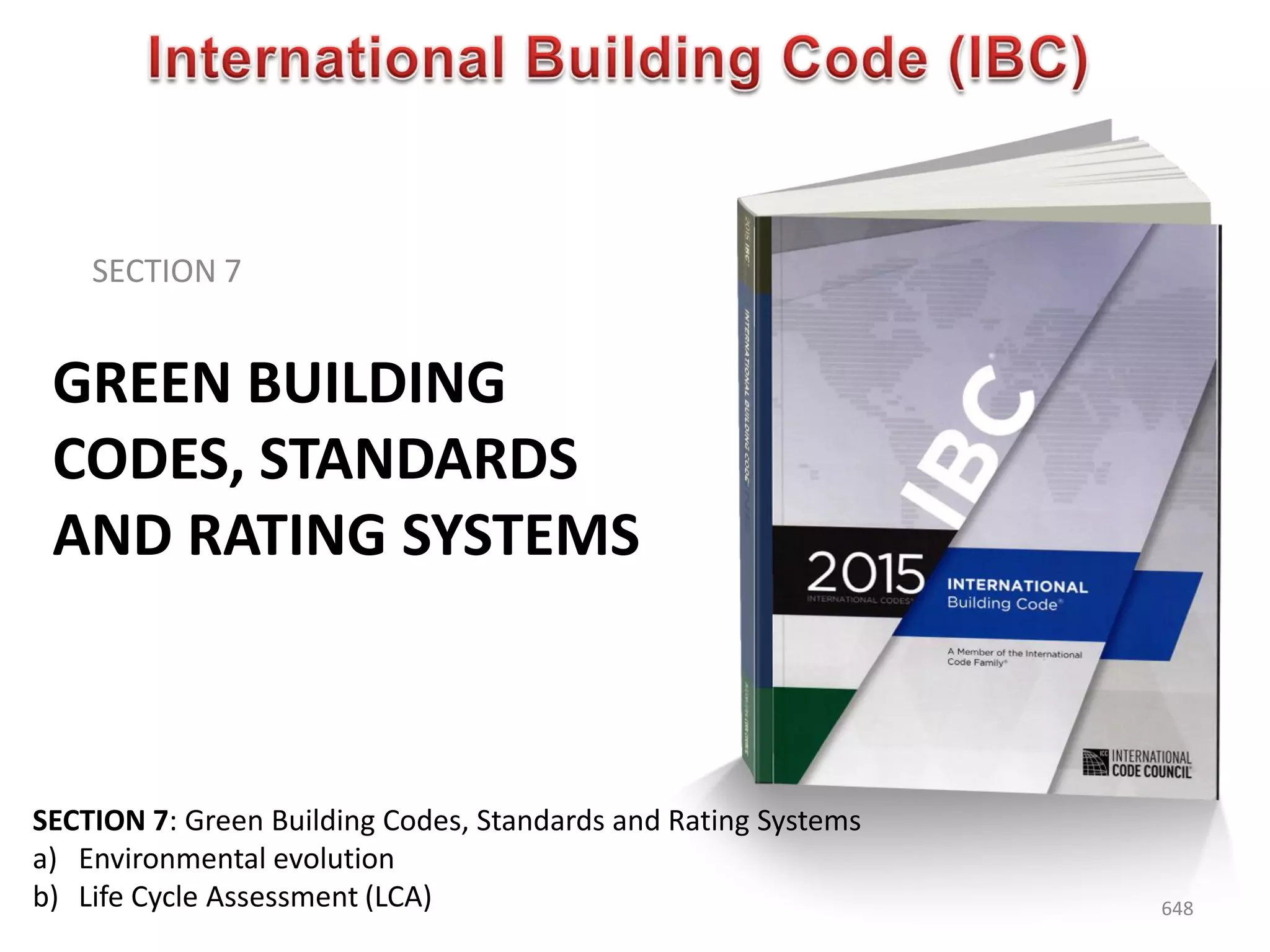GREEN BUILDING
CODES, STANDARDS
AND RATING SYSTEMS
SECTION 7
648
SECTION 7: Green Building Codes, Standards and Rating Systems
a) Environmental evolution
b) Life Cycle Assessment (LCA)
 