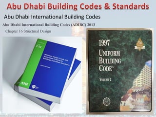 Abu Dhabi International Building Codes
Abu Dhabi International Building Codes (ADIBC) 2013
Chapter 16 Structural Design
 