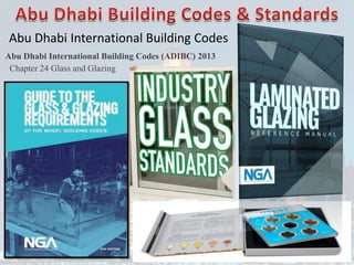 Abu Dhabi International Building Codes
Abu Dhabi International Building Codes (ADIBC) 2013
Chapter 24 Glass and Glazing
 