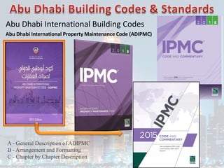 Abu Dhabi International Building Codes
A - General Description of ADIPMC
B - Arrangement and Formatting
C - Chapter by Chapter Description
Abu Dhabi International Property Maintenance Code (ADIPMC)
 