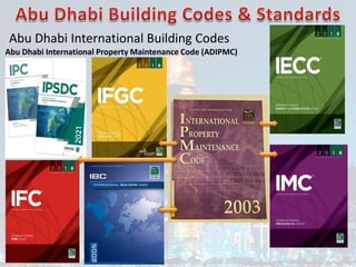 Abu Dhabi International Building Codes
Abu Dhabi International Property Maintenance Code (ADIPMC)
 