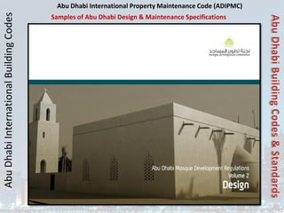 Abu
Dhabi
International
Building
Codes Abu Dhabi International Property Maintenance Code (ADIPMC)
Samples of Abu Dhabi Design & Maintenance Specifications
 