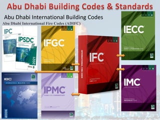 Abu Dhabi International Building Codes
Abu Dhabi International Fire Codes (ADIFC)
 