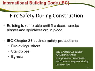 Photo: Davis & Church LLC
• Building is vulnerable until fire doors, smoke
alarms and sprinklers are in place
• IBC Chapter 33 outlines safety precautions:
• Fire extinguishers
• Standpipes
• Egress
IBC Chapter 33 details
provisions for fire
extinguishers, standpipes
and means of egress during
construction.
Fire Safety During Construction
611
 