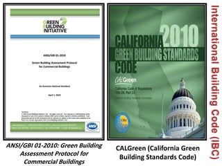 CALGreen (California Green
Building Standards Code)
ANSI/GBI 01-2010: Green Building
Assessment Protocol for
Commercial Buildings
 