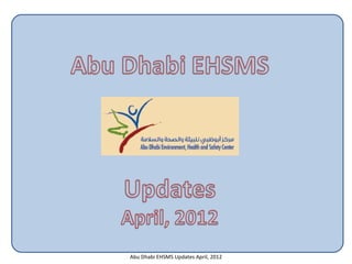 Abu Dhabi EHSMS Updates April, 2012
 
