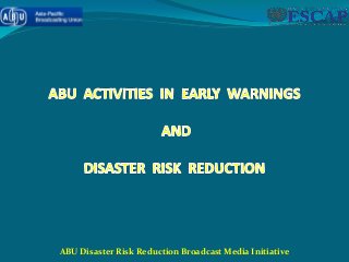 ABU Disaster Risk Reduction Broadcast Media Initiative
 