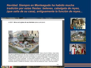 Navidad. Siempre en Monteagudo ha habido mucha 
tradición por estas fiestas: belenes, cabalgata de reyes, 
(que salia de su casa), antiguamente la función de reyes... 
 