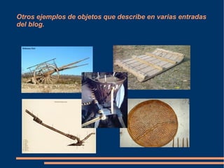 Otros ejemplos de objetos que describe en varias entradas 
del blog. 
 