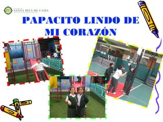 PAPACITO LINDO DE
   MI CORAZÓN
 