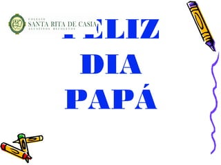 FELIZ
 DIA
PAPÁ
 