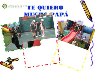 TE QUIERO
MUCHO PAPÁ
 