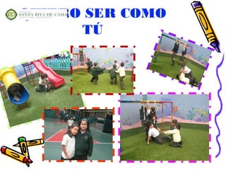 QUIERO SER COMO
      TÚ
 