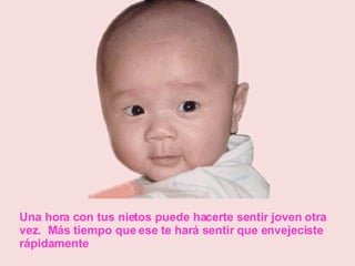 Una hora con tus nietos puede hacerte sentir joven otra vez.  Más tiempo que ese te hará sentir que envejeciste rápidamente 