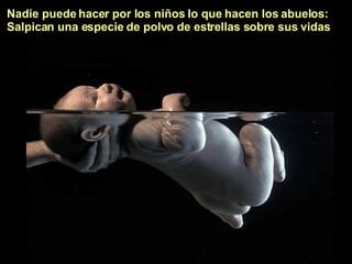 Nadie puede hacer por los niños lo que hacen los abuelos: Salpican una especie de polvo de estrellas sobre sus vidas 