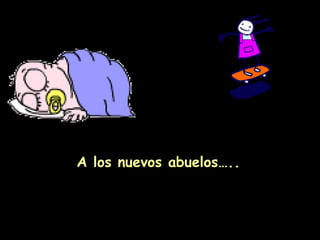 A los nuevos abuelos….. 