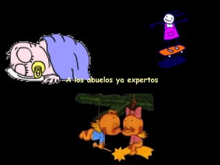 A los abuelos ya expertos 