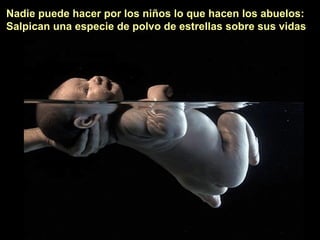 Nadie puede hacer por los niños lo que hacen los abuelos: Salpican una especie de polvo de estrellas sobre sus vidas 