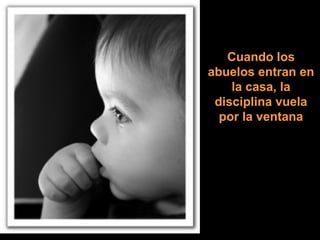 Cuando los
abuelos entran en
la casa, la
disciplina vuela
por la ventana

 