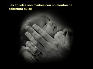 Las abuelas son madres con un montón de
cobertura dulce

 