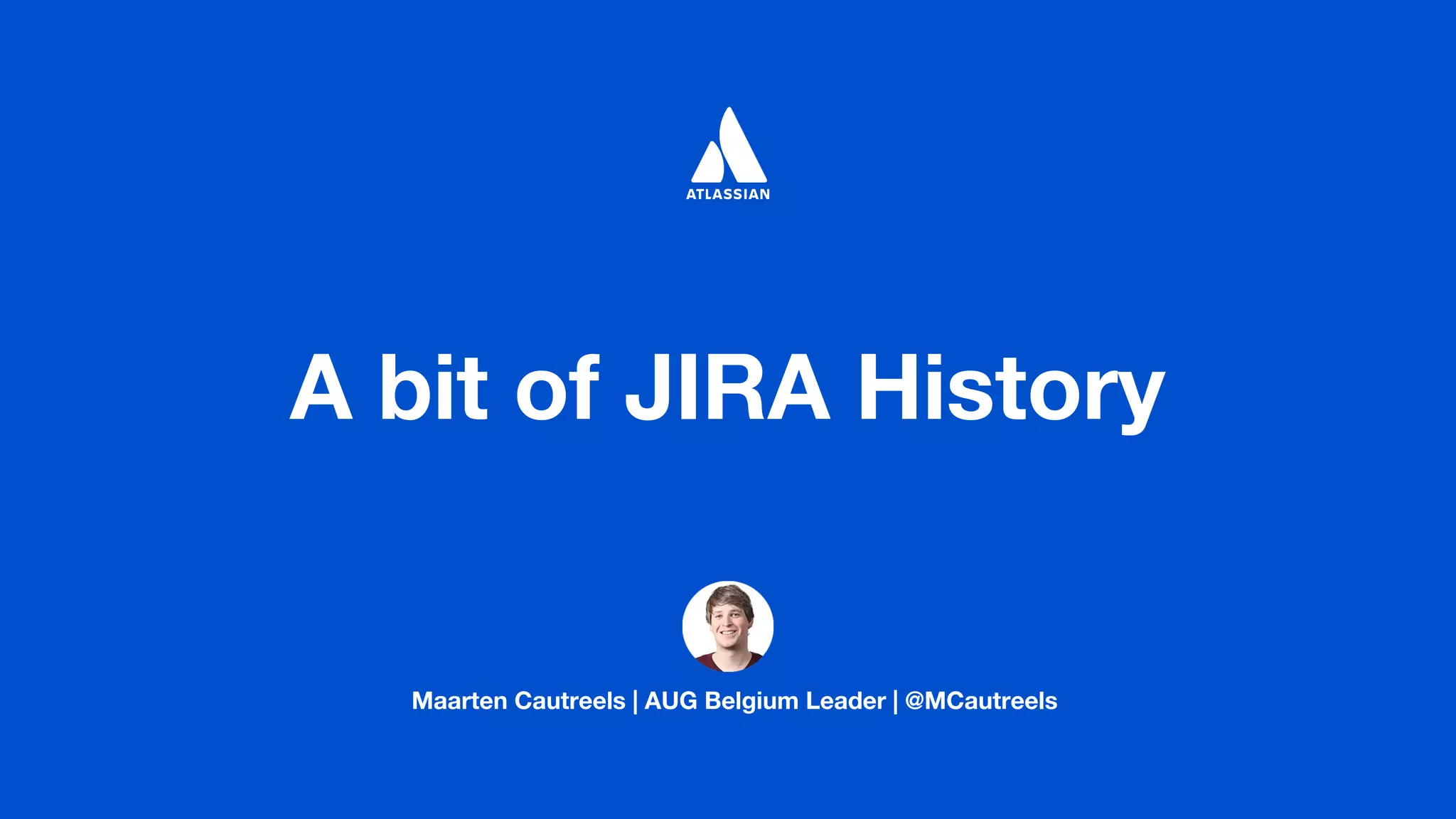 Maarten Cautreels | AUG Belgium Leader | @MCautreels
A bit of JIRA History
 