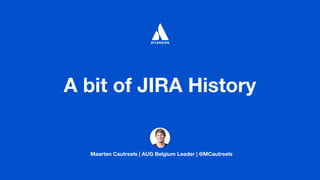 Maarten Cautreels | AUG Belgium Leader | @MCautreels
A bit of JIRA History
 