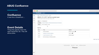ABUG Confluence
Event Details
Things like agenda, links that
were mentioned, etc. They will
all be online.
Confluence
It was this or SharePoint ...
 