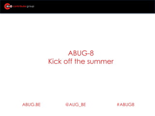 ABUG.BE @AUG_BE #ABUG8
ABUG-8
Kick off the summer
 