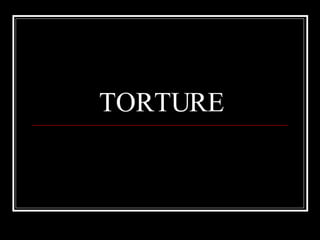 TORTURE 