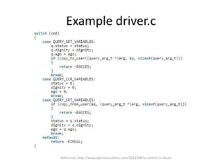 Example driver.c
Reference: http://www.opensourceforu.com/2011/08/io-control-in-linux/
 