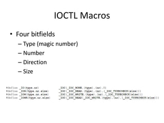 IOCTL Macros
• Four bitfields
– Type (magic number)
– Number
– Direction
– Size
 