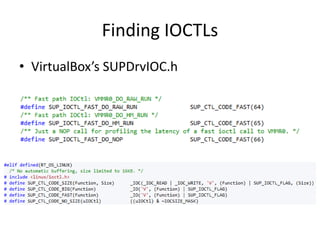 Finding IOCTLs
• VirtualBox’s SUPDrvIOC.h
 