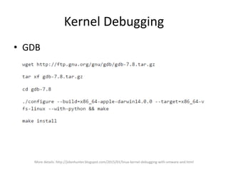 Kernel Debugging
• GDB
More details: http://jidanhunter.blogspot.com/2015/01/linux-kernel-debugging-with-vmware-and.html
 