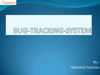 BUG-TRACKING-SYSTEM By:- Abhishek Pasricha 