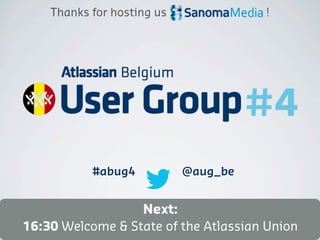 Thanks for hosting us             !




           #abug4           @aug_be


                  Next:
16:30 Welcome & State of the Atlassian Union
 