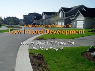A Builder’s Introduction To Low Impact Development   How to Make LID Pencil Out For Your Project 